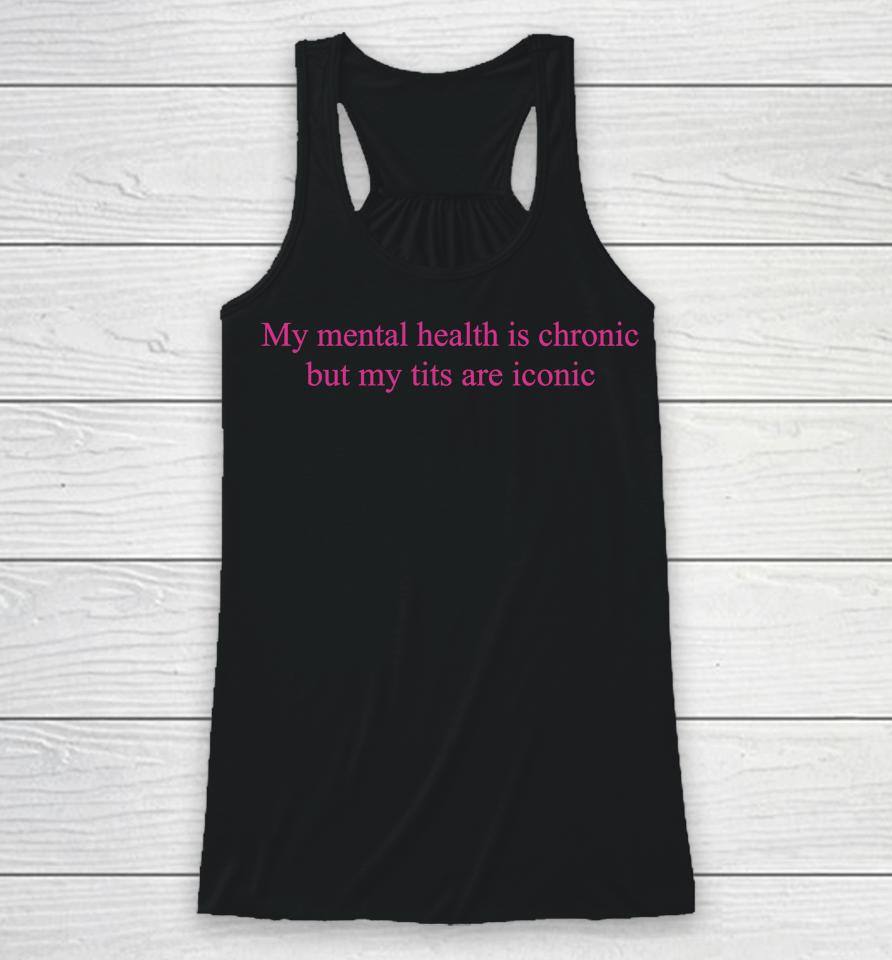 My Mental Health Is Chronic But Me Tits Are Iconic Racerback Tank