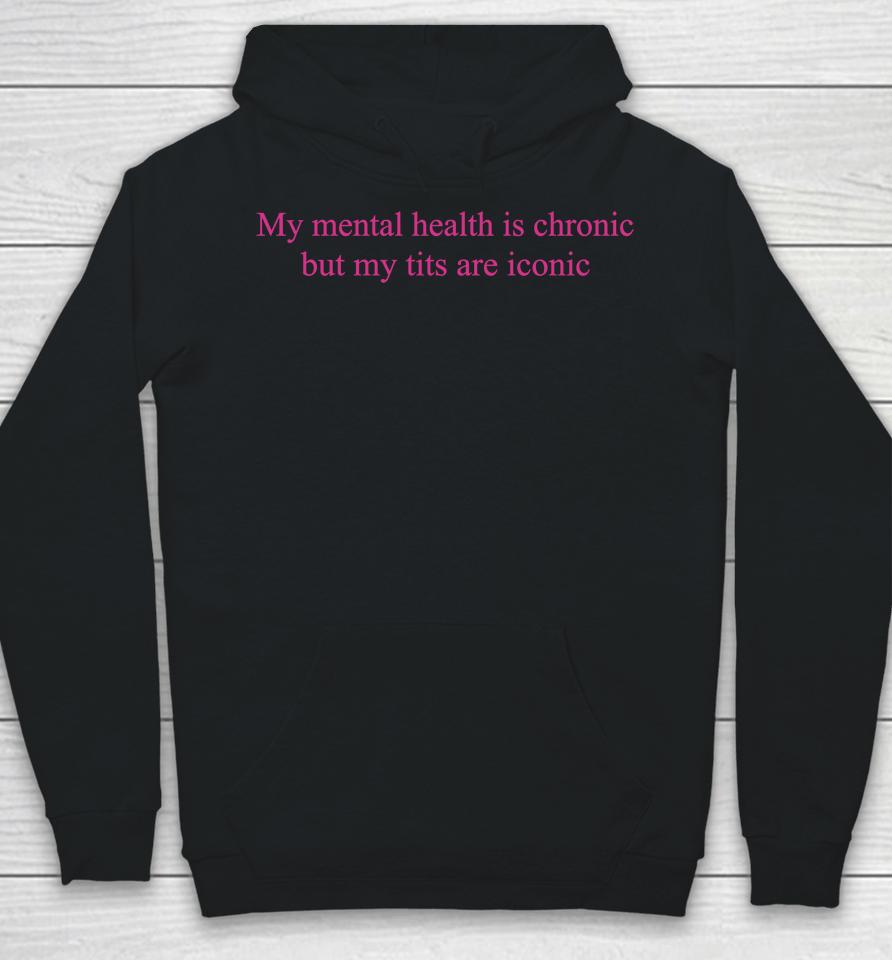 My Mental Health Is Chronic But Me Tits Are Iconic Hoodie