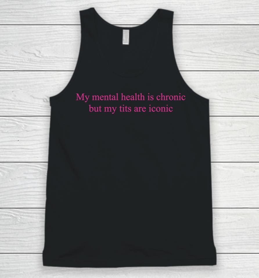My Mental Health Is Chronic But Me Tits Are Iconic Unisex Tank Top