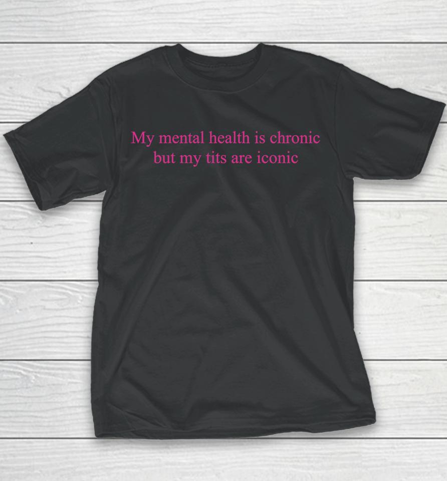 My Mental Health Is Chronic But Me Tits Are Iconic Youth T-Shirt