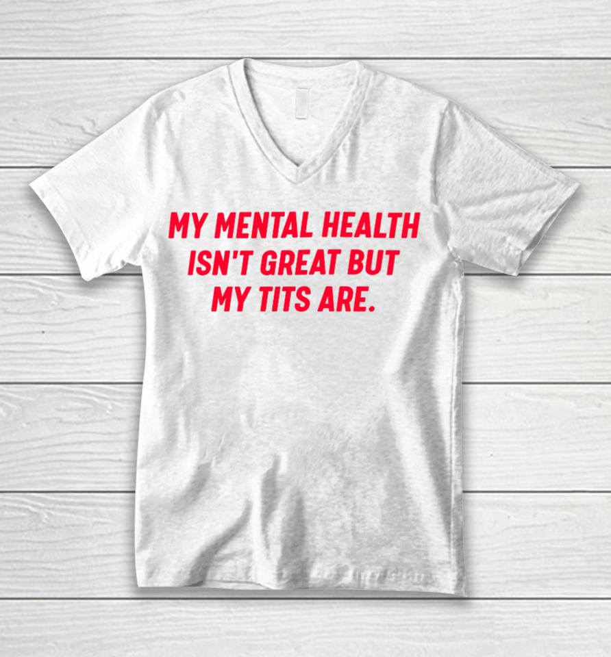 My Mental Health Isn't Great But My Tits Are Unisex V-Neck T-Shirt