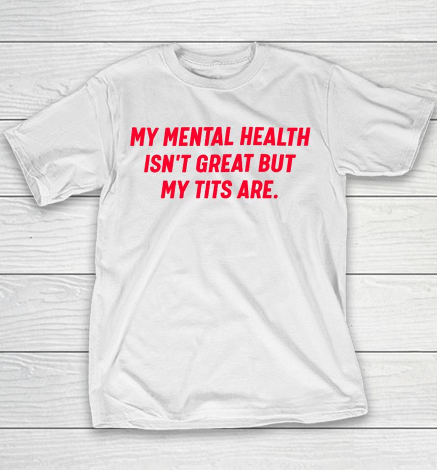 My Mental Health Isn't Great But My Tits Are Youth T-Shirt