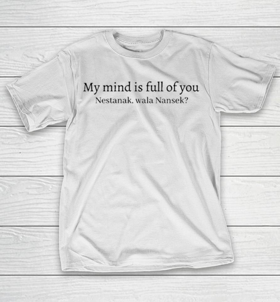 My Mind Is Full Of You Nestanek Wala Nansek T-Shirt