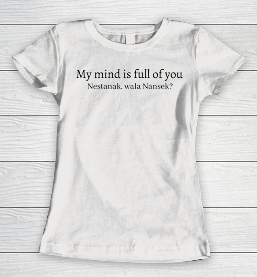 My Mind Is Full Of You Nestanek Wala Nansek Women T-Shirt