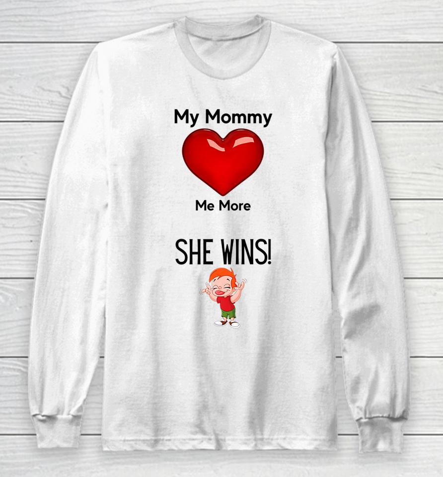 My Mom Loves Me More She Wins Mom's Love Long Sleeve T-Shirt