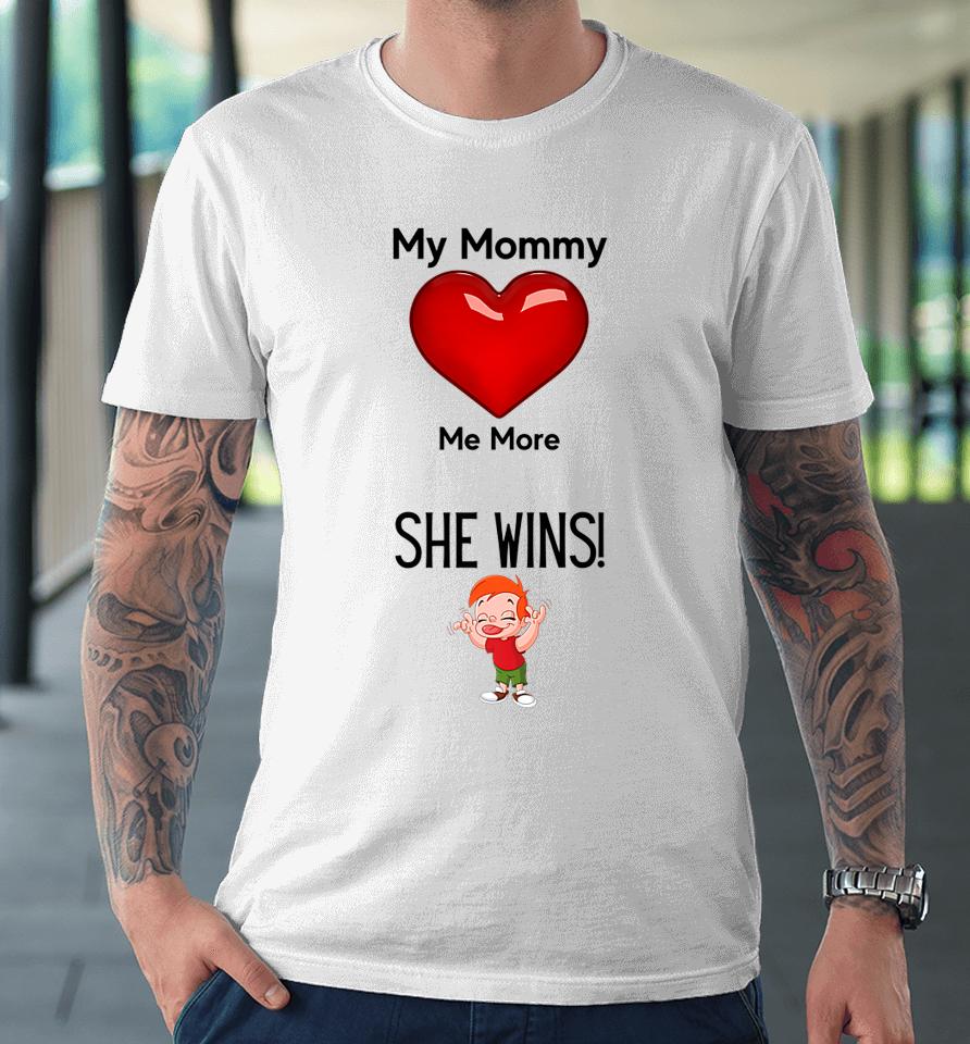 My Mom Loves Me More She Wins Mom's Love Premium T-Shirt