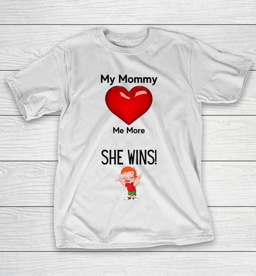 My Mom Loves Me More She Wins Mom's Love T-Shirt