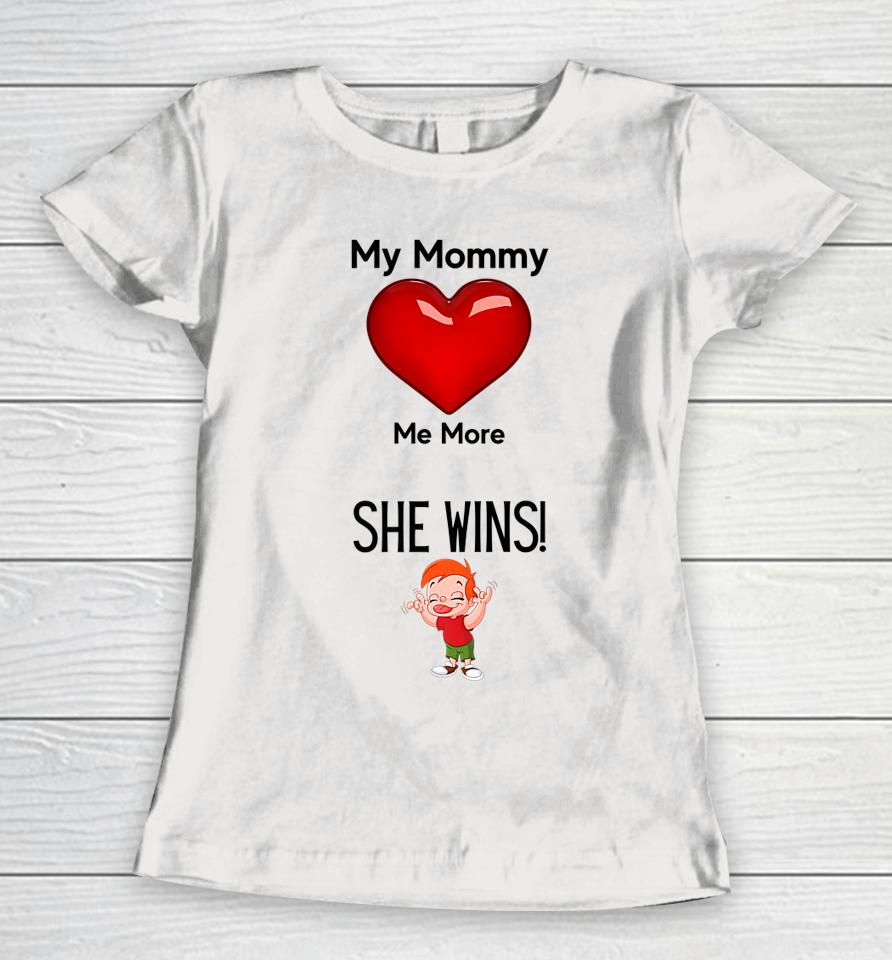 My Mom Loves Me More She Wins Mom's Love Women T-Shirt
