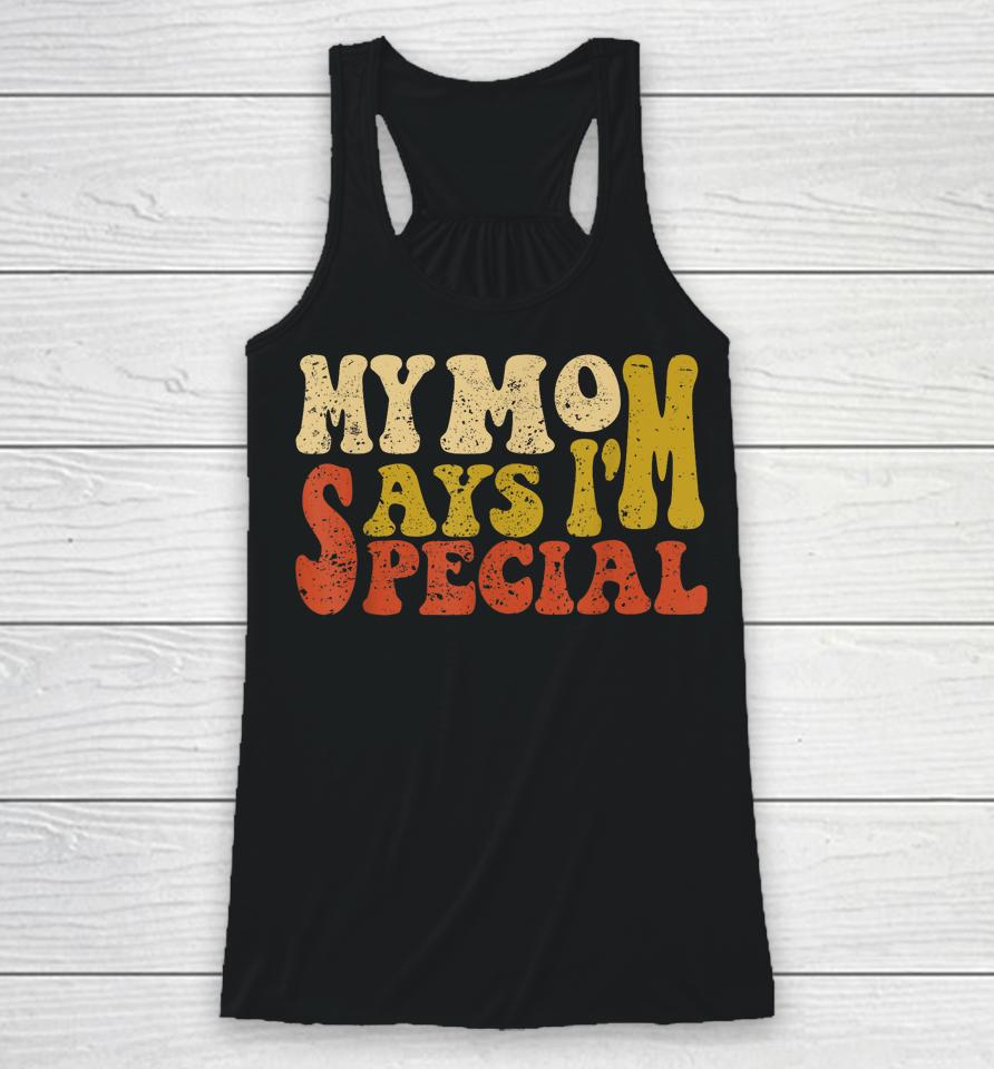 My Mom Says I'm Special Funny Shirt For Sons And Daughter Racerback Tank