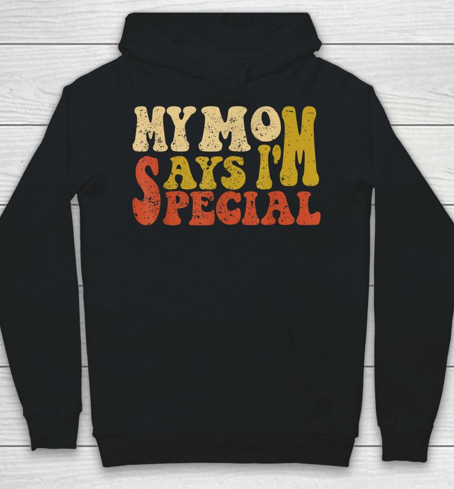 My Mom Says I'm Special Funny Shirt For Sons And Daughter Hoodie
