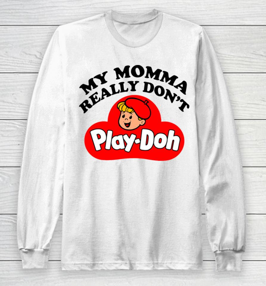 My Momma Really Don’t Play Doh Long Sleeve T-Shirt