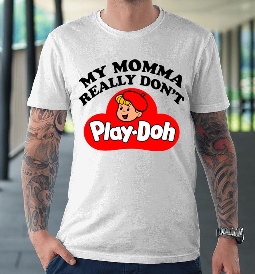 My Momma Really Don’t Play Doh Premium T-Shirt