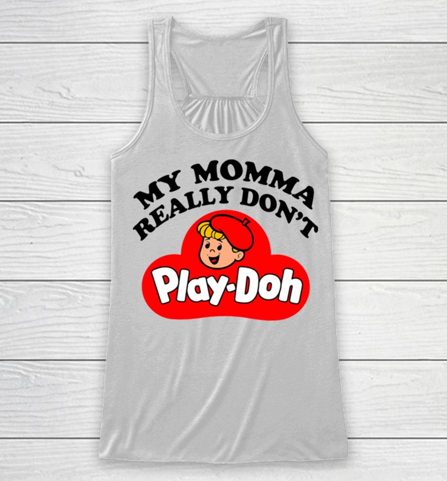 My Momma Really Don’t Play Doh Racerback Tank