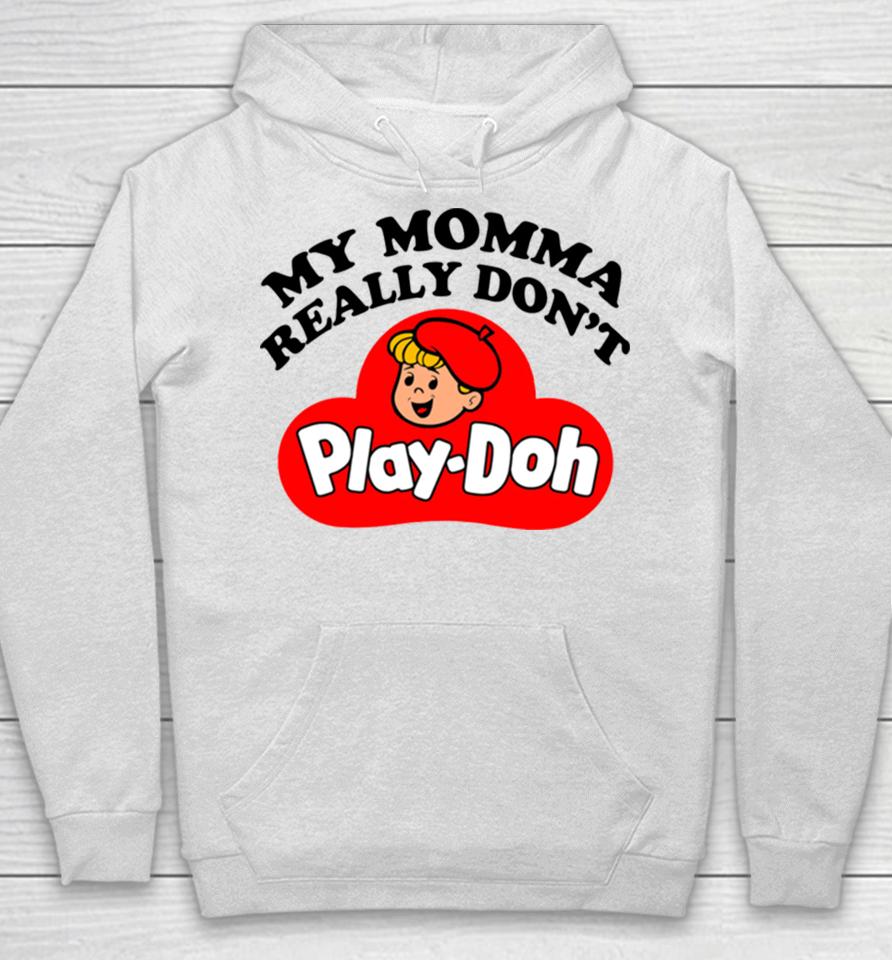 My Momma Really Don’t Play Doh Hoodie