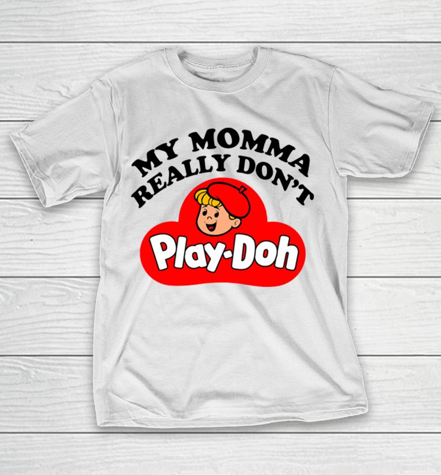 My Momma Really Don’t Play Doh T-Shirt