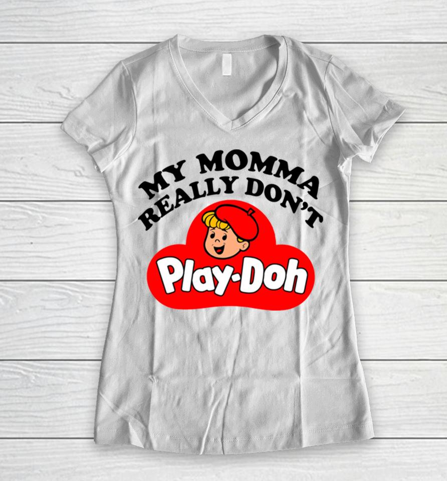 My Momma Really Don’t Play Doh Women V-Neck T-Shirt