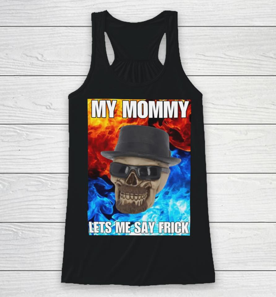 My Mommy Lets Me Say Frick Cringey Racerback Tank