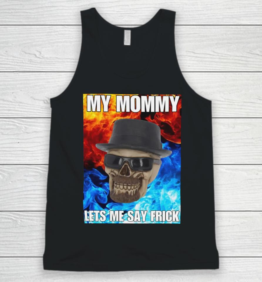 My Mommy Lets Me Say Frick Cringey Unisex Tank Top