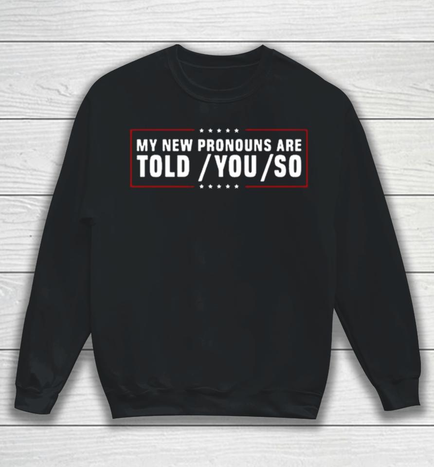 My New Pronouns Are Told You So Sweatshirt
