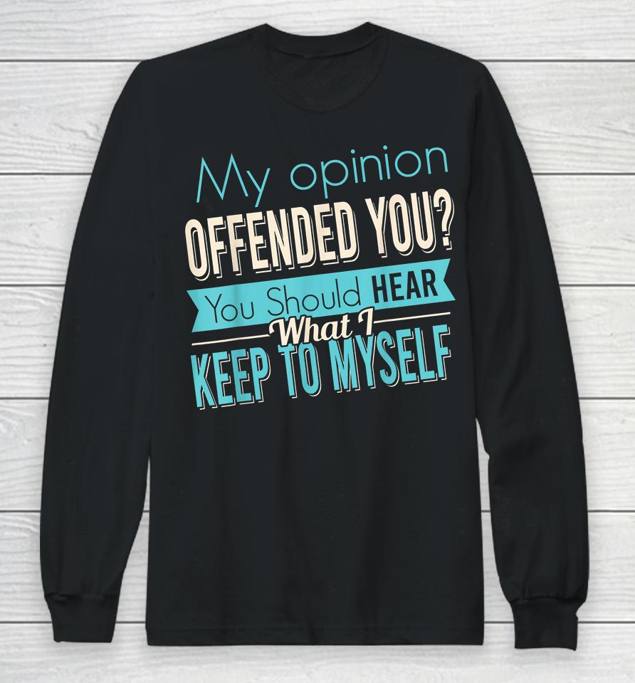My Opinion Offended You Long Sleeve T-Shirt