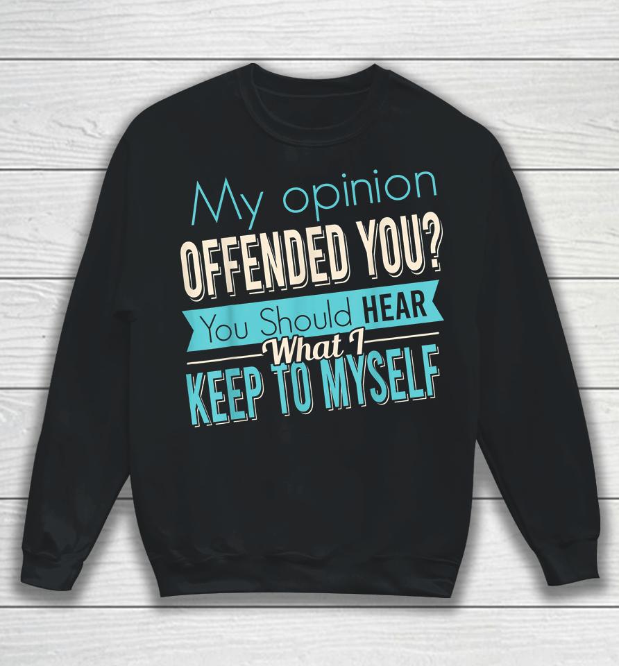 My Opinion Offended You Sweatshirt
