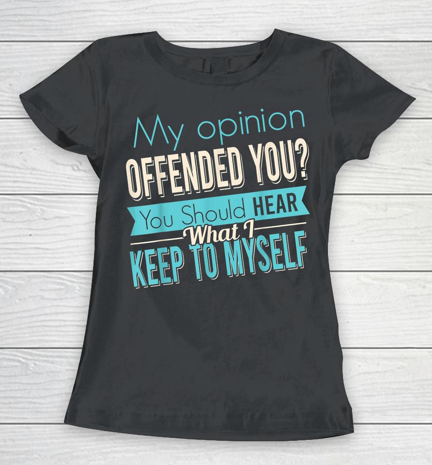 My Opinion Offended You Women T-Shirt