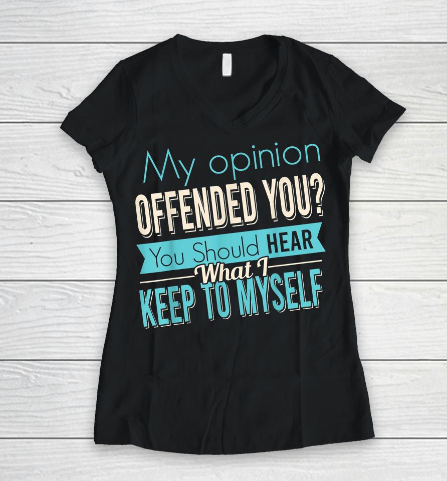 My Opinion Offended You Women V-Neck T-Shirt