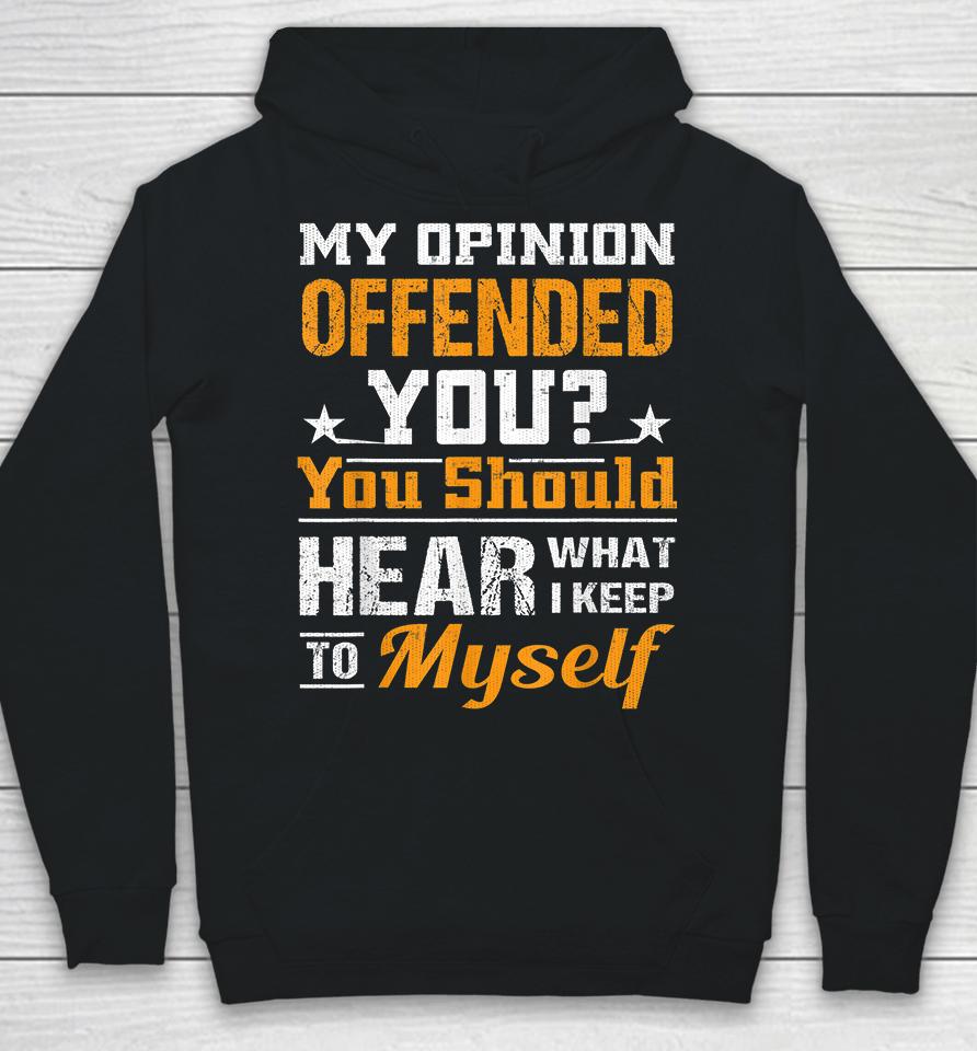 My Opinion Offended You Should Hear What I Keep To Myself Hoodie