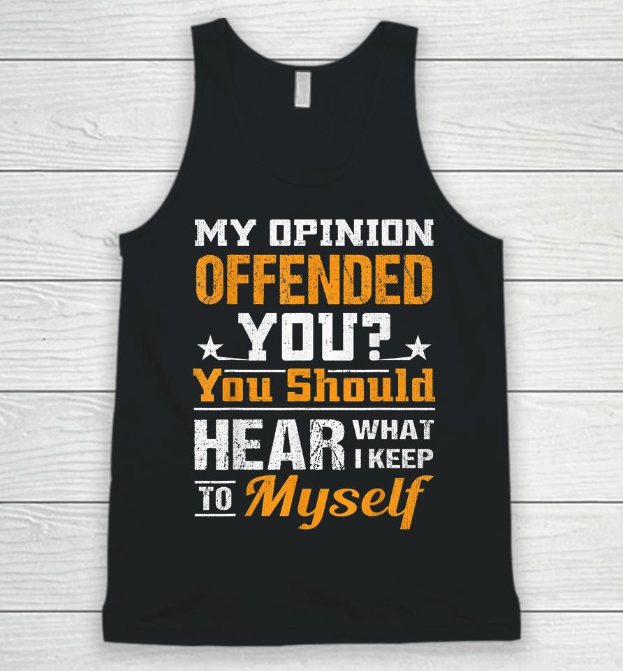 My Opinion Offended You Should Hear What I Keep To Myself Unisex Tank Top