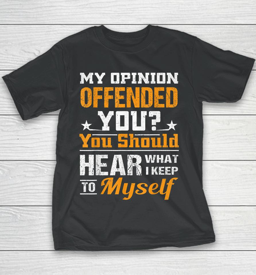 My Opinion Offended You Should Hear What I Keep To Myself Youth T-Shirt