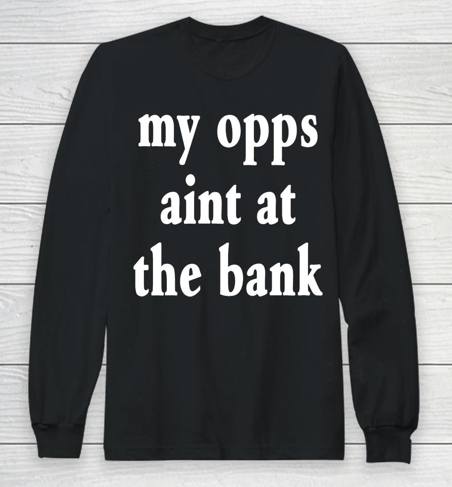 My Opps Aint At The Bank Stream Yakiyn Long Sleeve T-Shirt