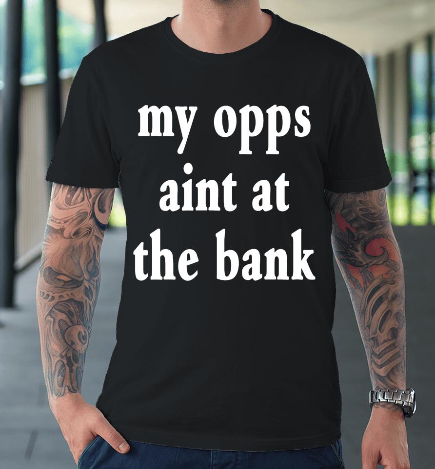 My Opps Aint At The Bank Stream Yakiyn Premium T-Shirt