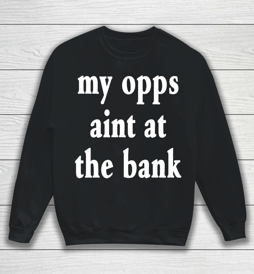 My Opps Aint At The Bank Stream Yakiyn Sweatshirt