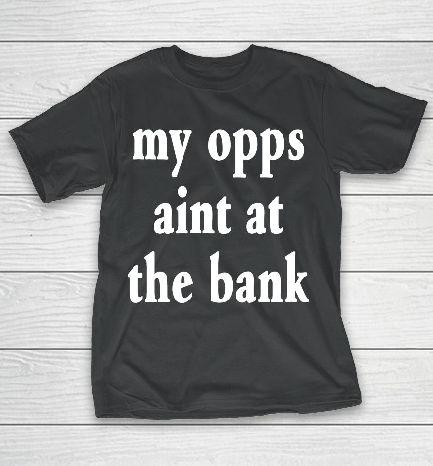 My Opps Aint At The Bank Stream Yakiyn T-Shirt