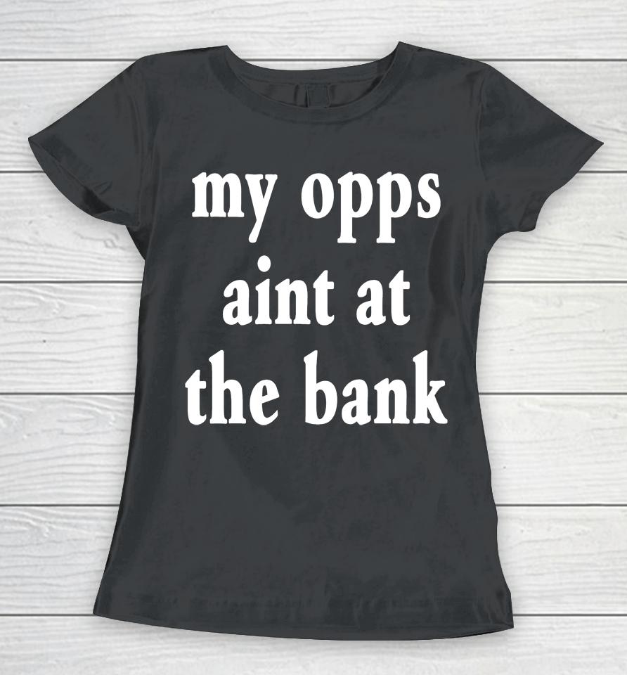 My Opps Aint At The Bank Stream Yakiyn Women T-Shirt