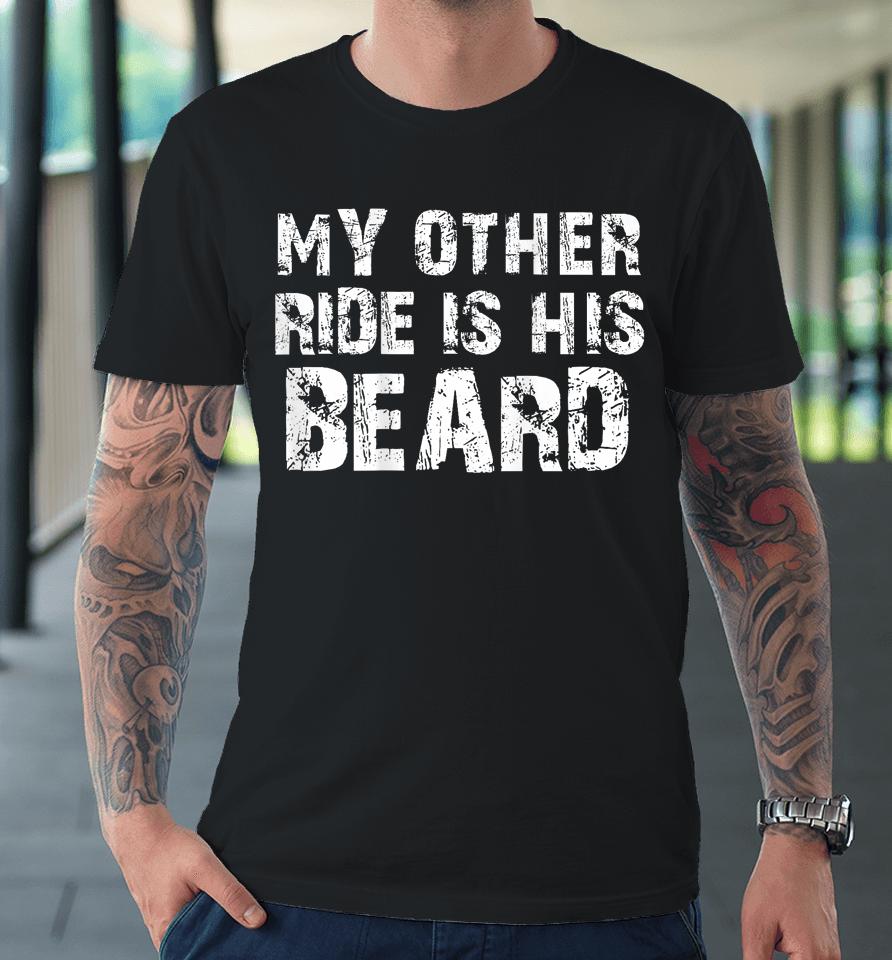 My Other Ride Is His Beard On Back Premium T-Shirt