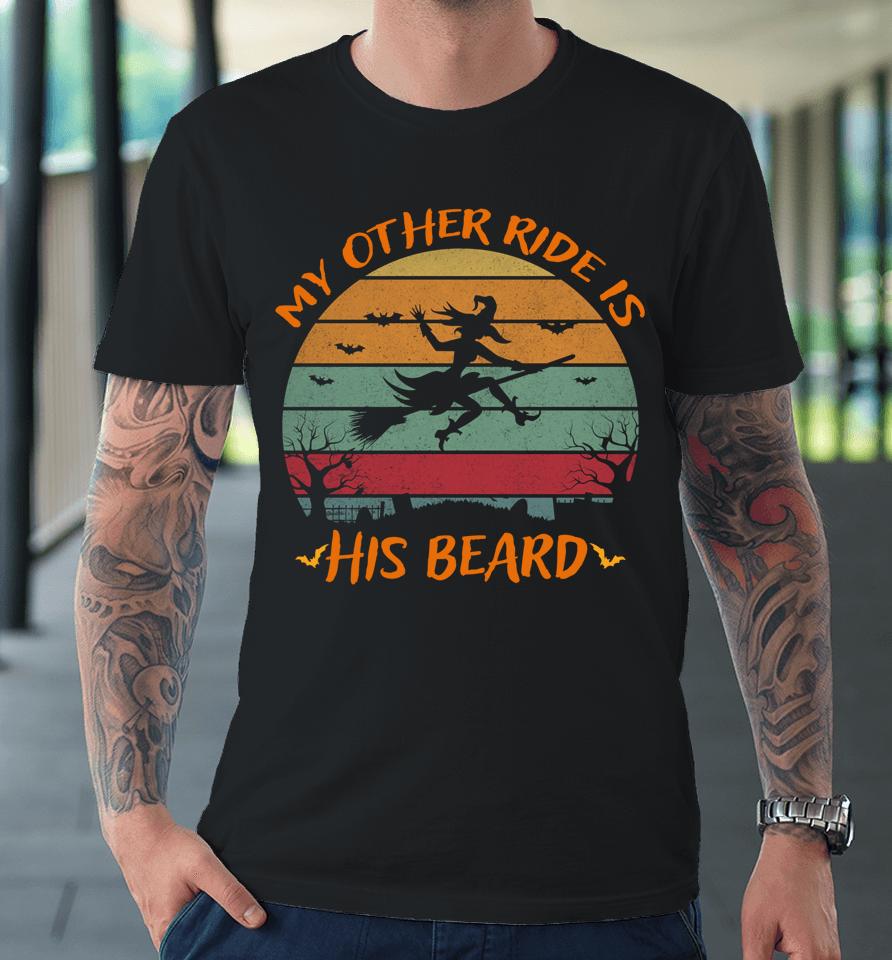 My Other Ride Is His Beard Witch Halloween 2022 Costume Premium T-Shirt