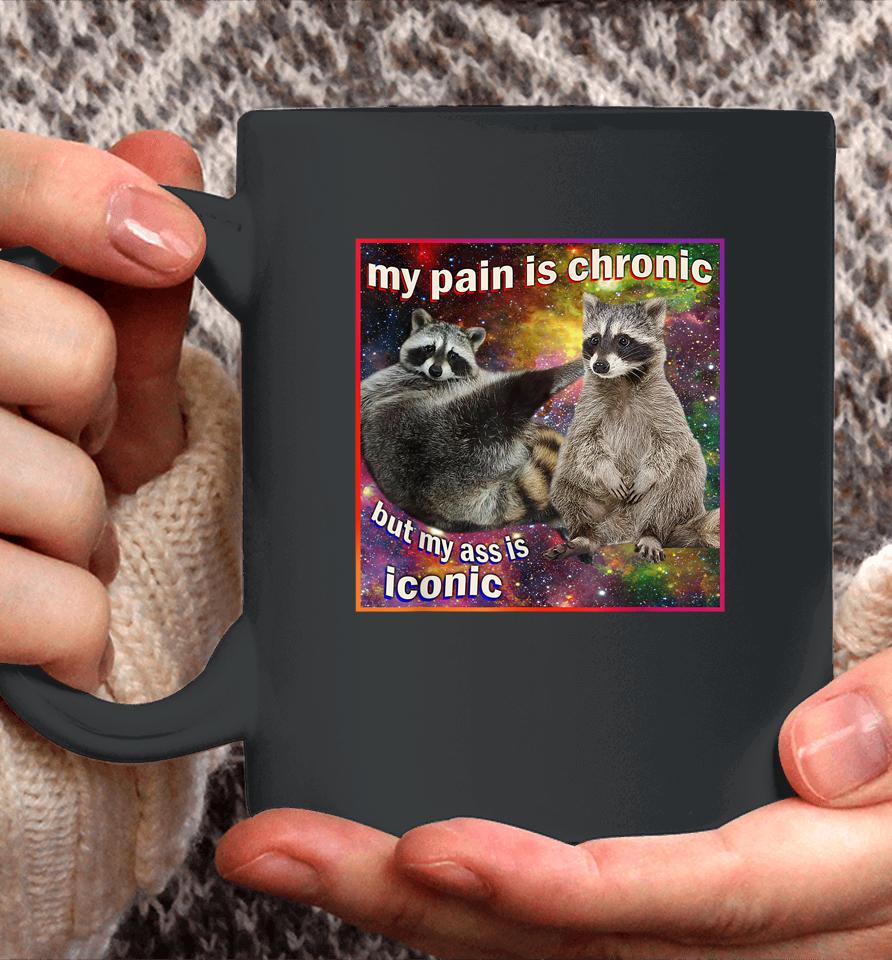 My Pain Is Chronic But My Ass Is Iconic Meme Raccoon Funny Coffee Mug