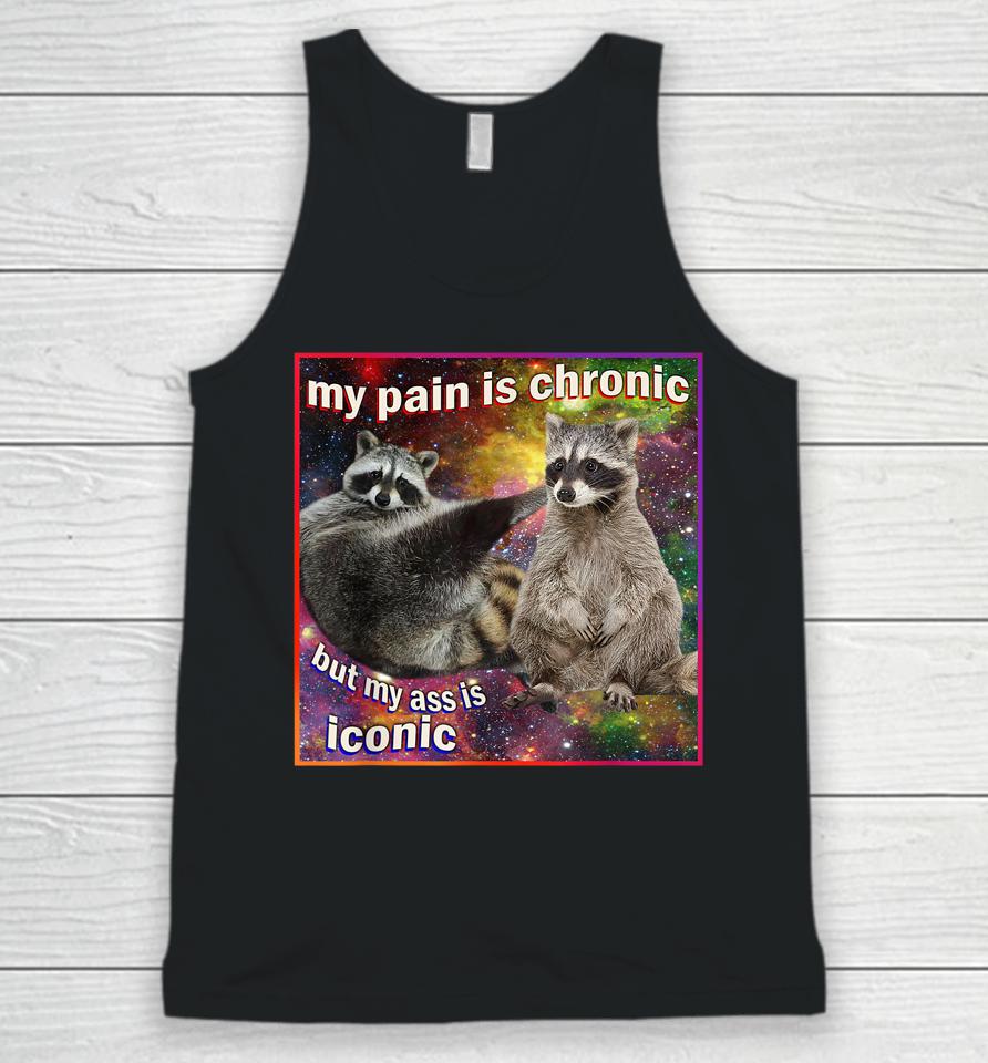 My Pain Is Chronic But My Ass Is Iconic Meme Raccoon Funny Unisex Tank Top