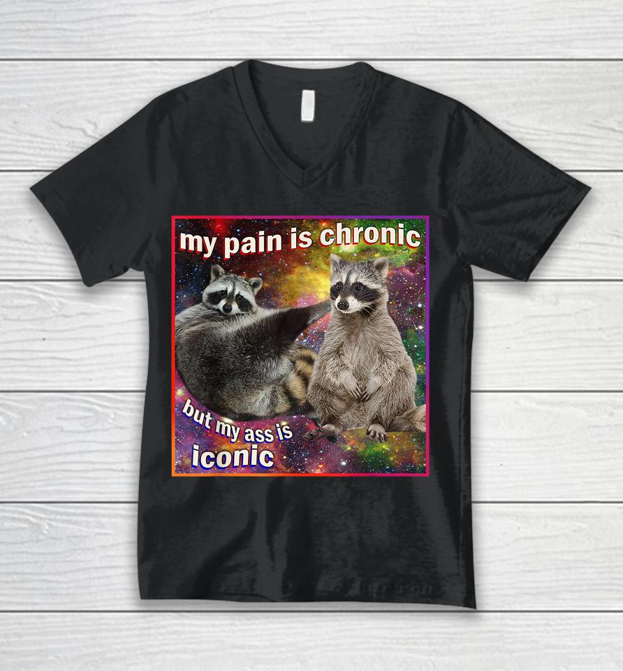 My Pain Is Chronic But My Ass Is Iconic Meme Raccoon Funny Unisex V-Neck T-Shirt