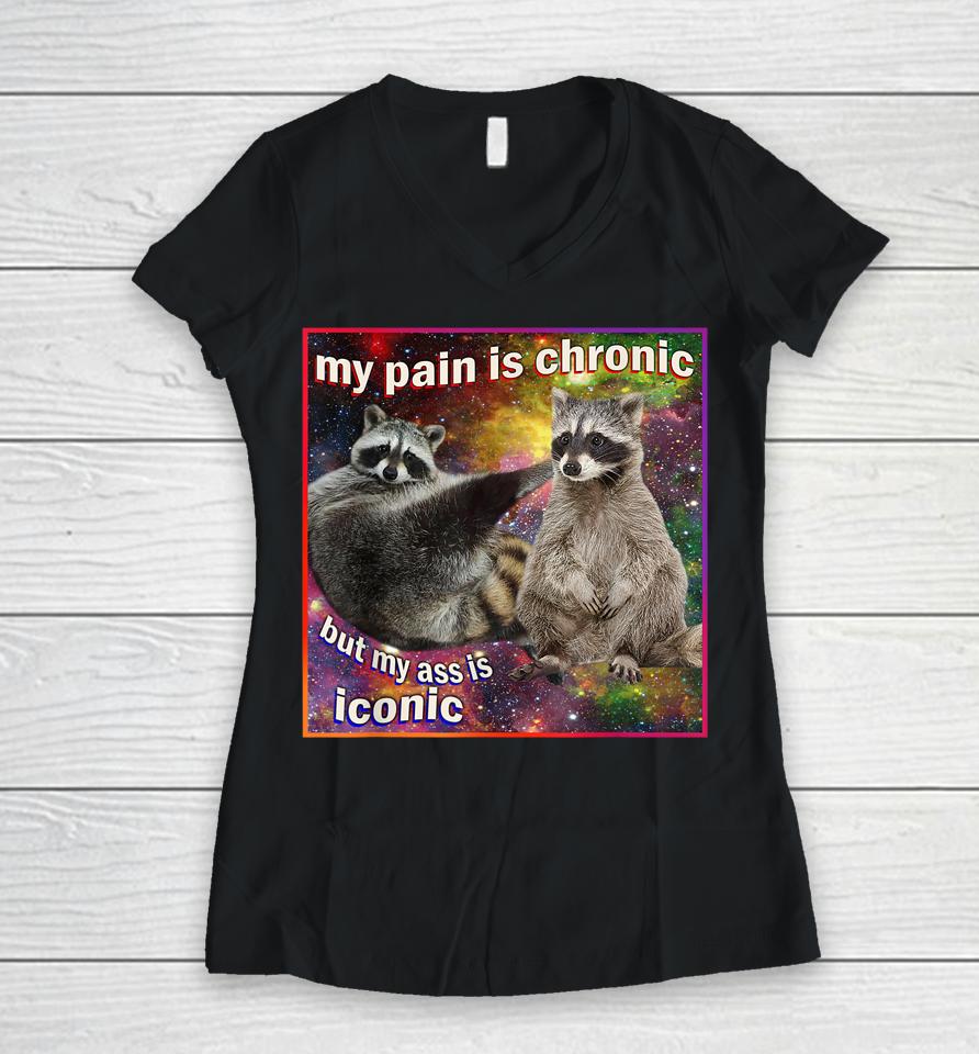 My Pain Is Chronic But My Ass Is Iconic Meme Raccoon Funny Women V-Neck T-Shirt