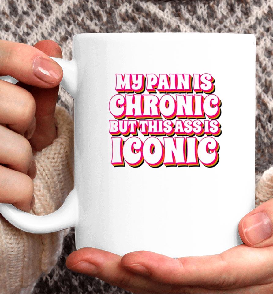My Pain Is Chronic But This Ass Is Iconic Coffee Mug