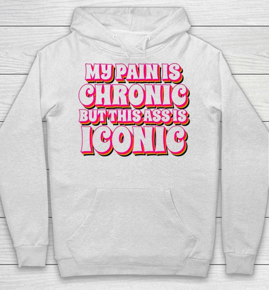 My Pain Is Chronic But This Ass Is Iconic Hoodie