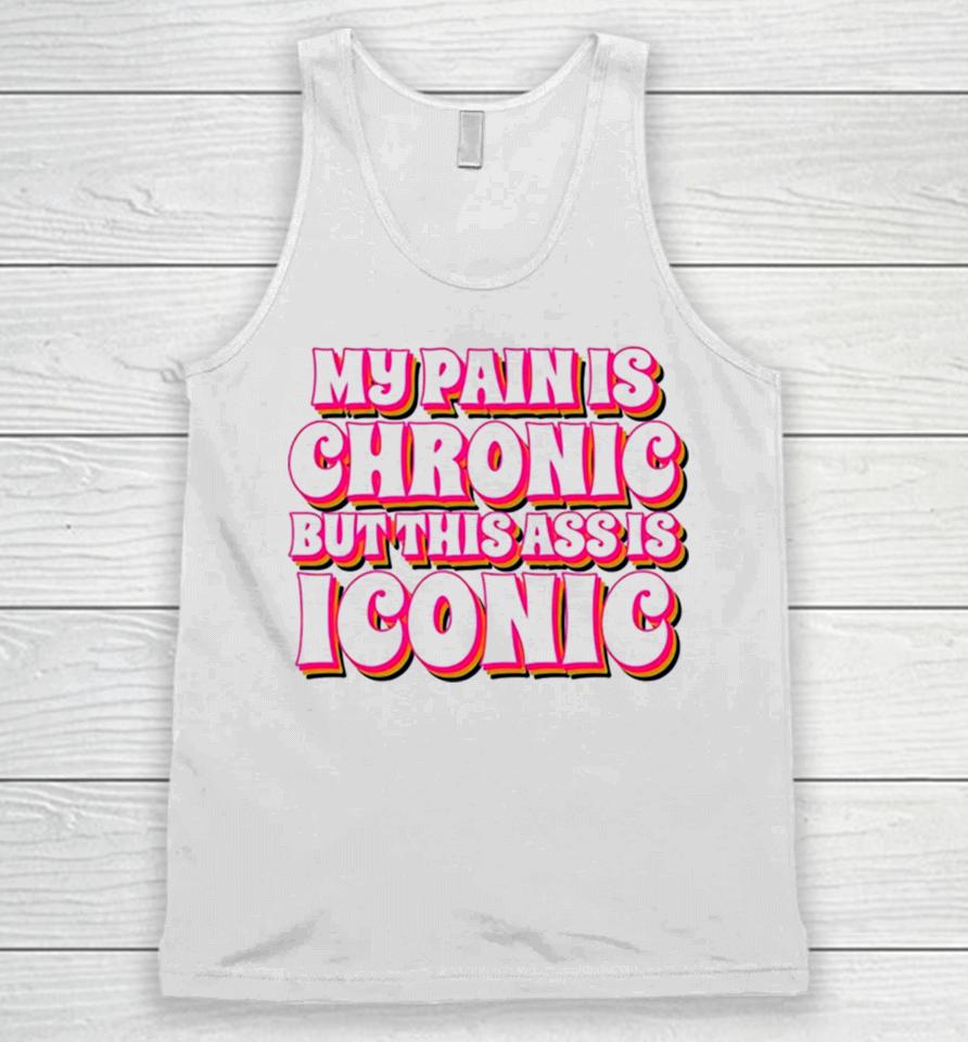 My Pain Is Chronic But This Ass Is Iconic Unisex Tank Top
