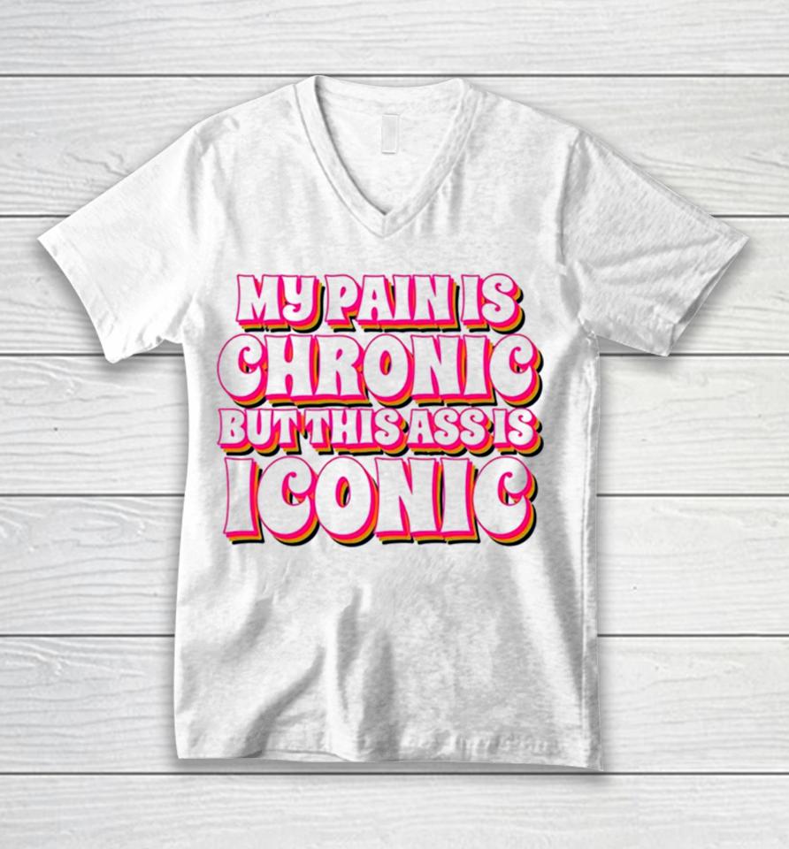 My Pain Is Chronic But This Ass Is Iconic Unisex V-Neck T-Shirt
