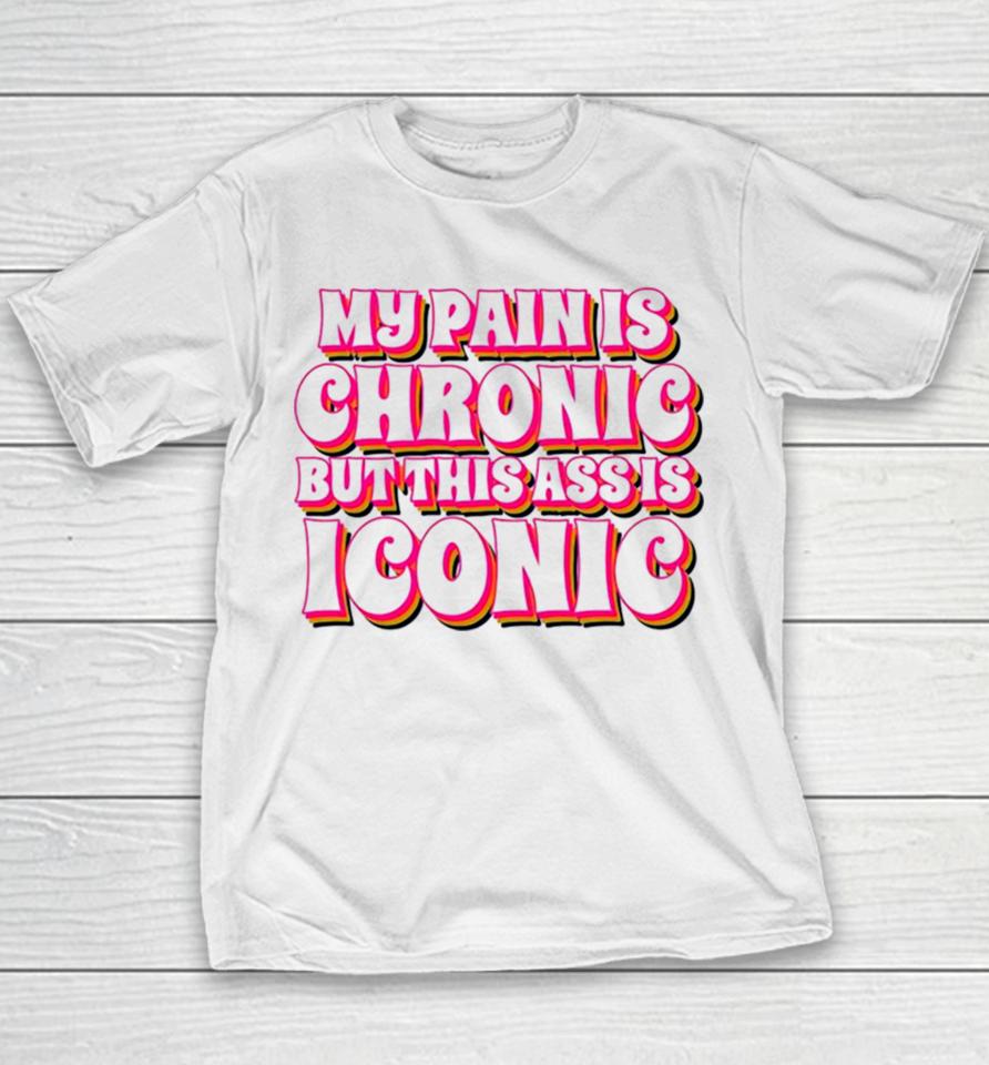 My Pain Is Chronic But This Ass Is Iconic Youth T-Shirt