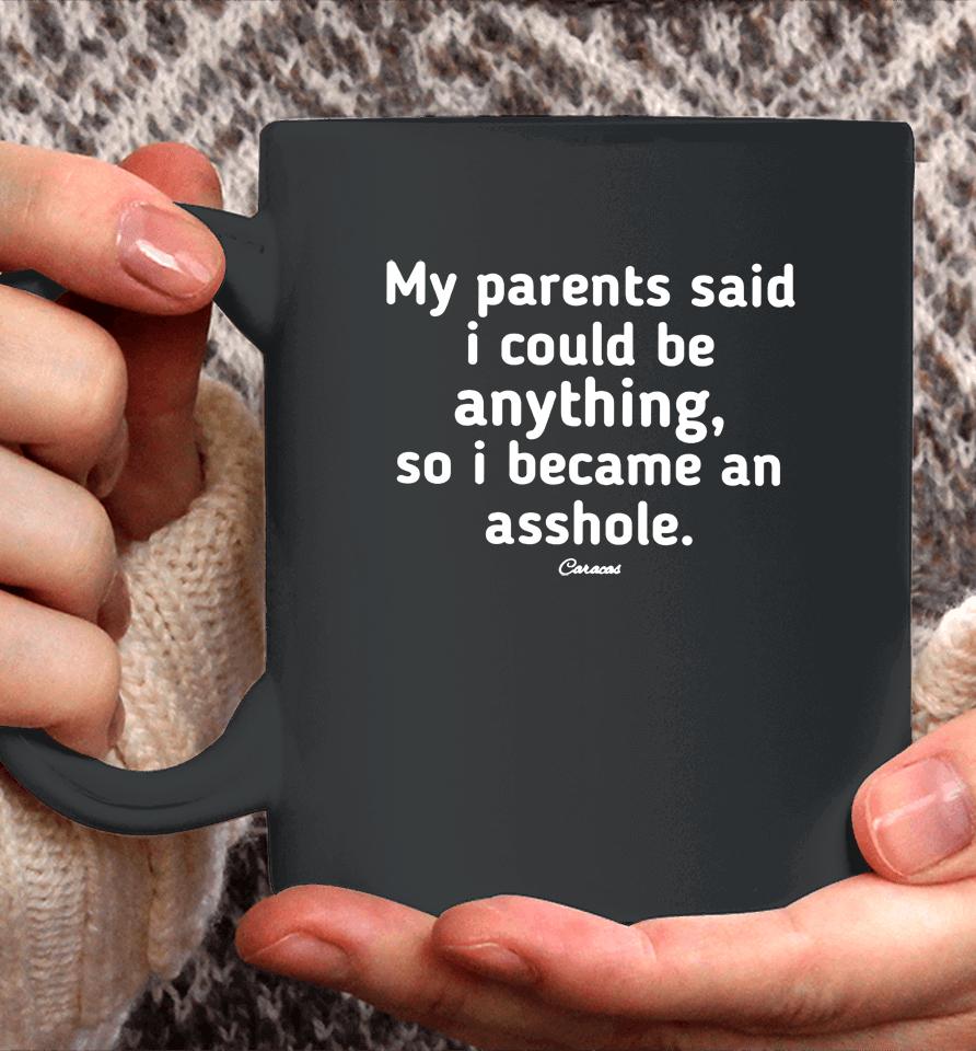 My Parents Said I Could Be Anything, So I Became An Asshole Coffee Mug
