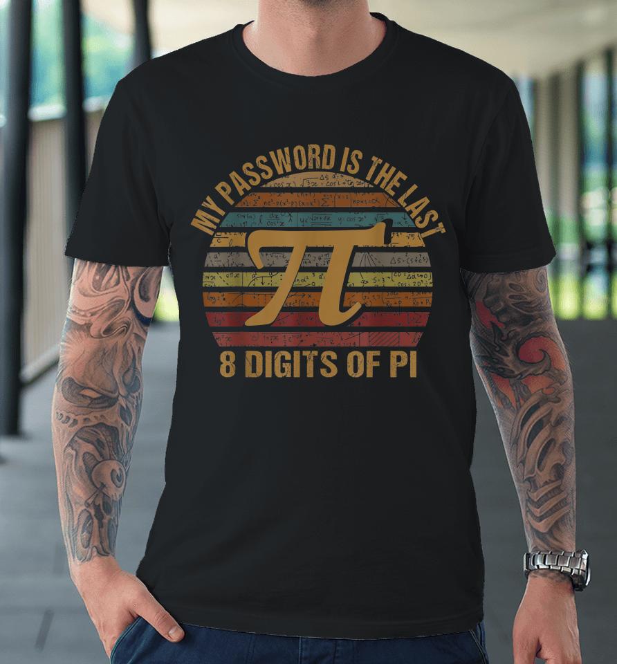 My Password Is The Last 8 Digits Of Pi Day Premium T-Shirt
