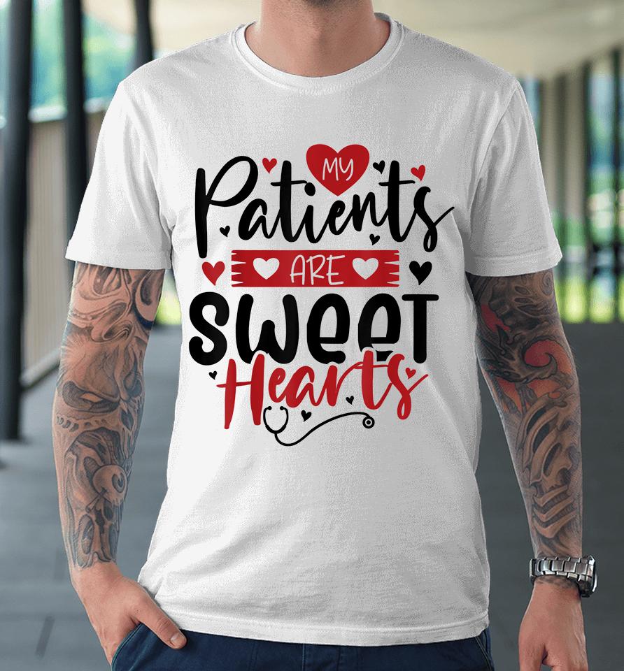 My Patients Are Sweet Hearts Valentines Nursing Premium T-Shirt