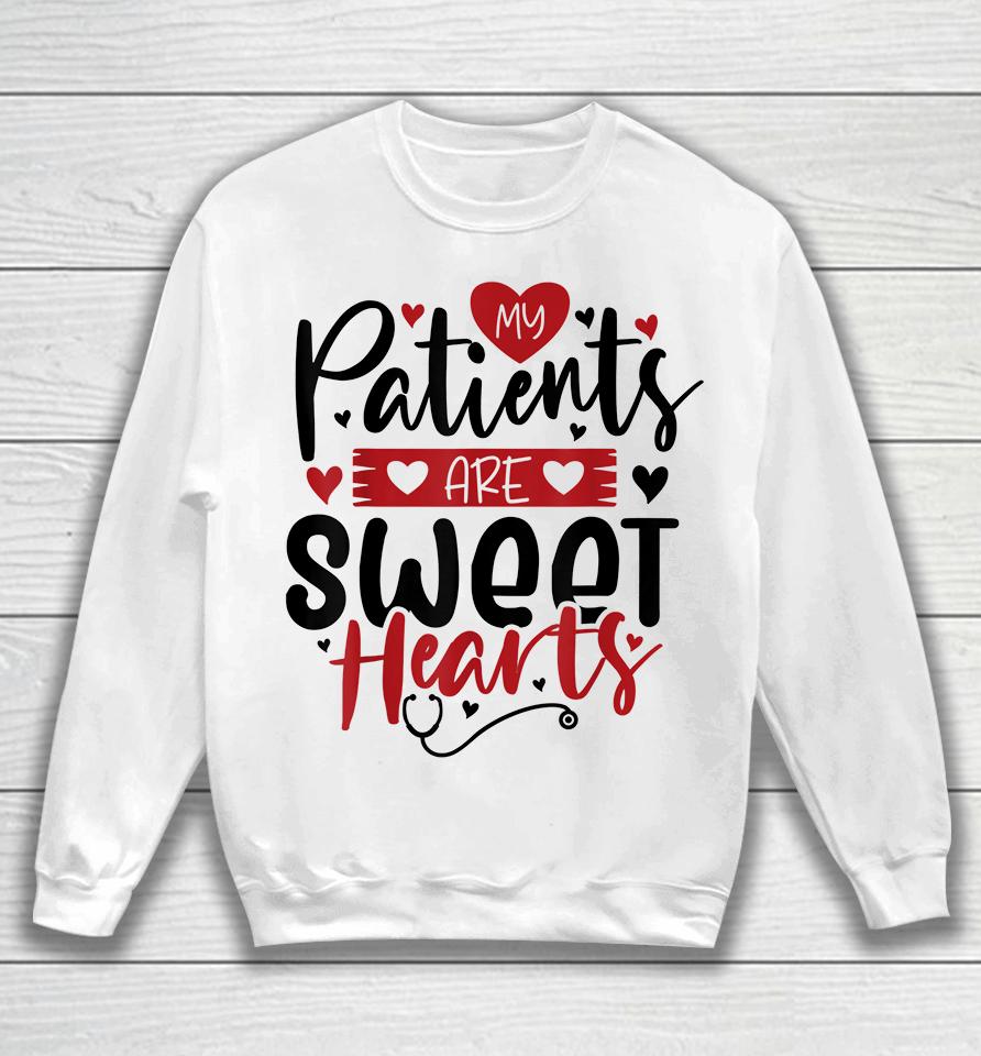 My Patients Are Sweet Hearts Valentines Nursing Sweatshirt